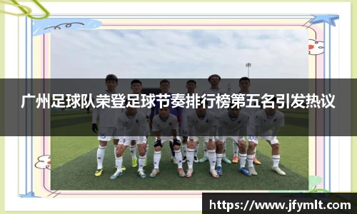 广州足球队荣登足球节奏排行榜第五名引发热议