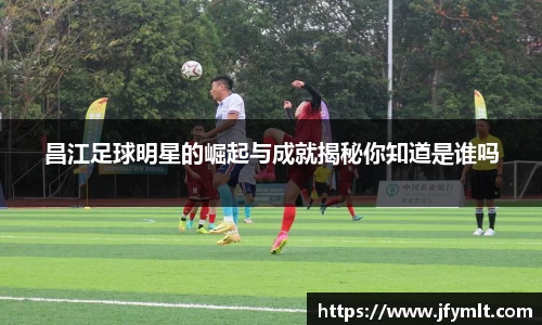 昌江足球明星的崛起与成就揭秘你知道是谁吗