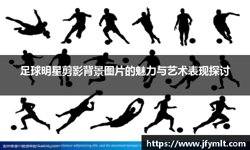 足球明星剪影背景图片的魅力与艺术表现探讨
